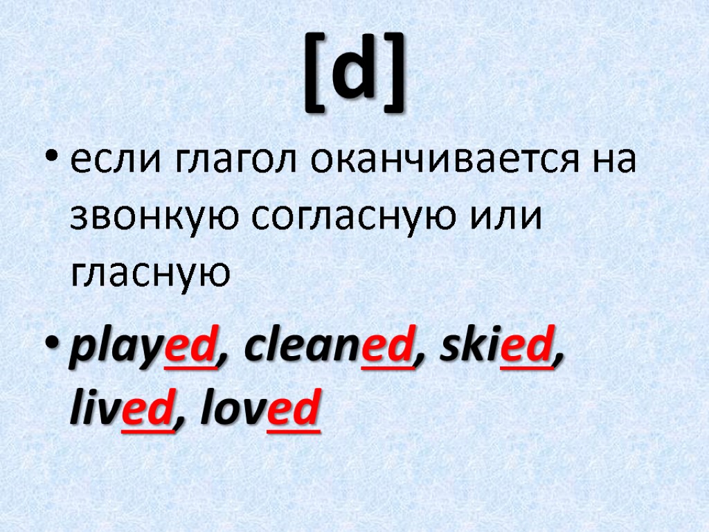[d] если глагол оканчивается на звонкую согласную или гласную played, cleaned, skied, lived, loved